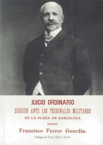 Juicio ordinario seguido ante los tribunales militares contra Francisco Ferrer Guardia | Olivé, Enric (prologo) | Cooperativa autogestionària