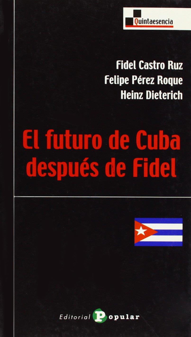 El futuro de Cuba después de Fidel | Castro Ruz, Fidel; Pérez Roque, Felipe / Dietrich, Heinz | Cooperativa autogestionària