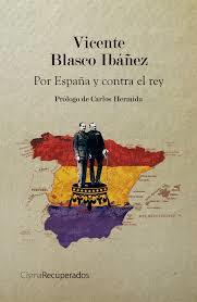 Vicente Blasco Ibáñez. Por España y contra el rey