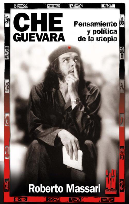Che Guevara. Pensamiento y política de la utopía | Massari, Roberto | Cooperativa autogestionària