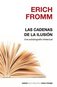 Las cadenas de la ilusión. Una autobiografía intelectual | Fromm, Erich