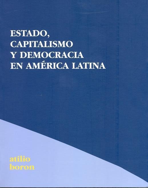 Estado, capitalismo y democracia en América Latina | Boron, Atilio