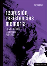 Represión, resistencias, memoria. Las mujeres bajo la dictadura franquista | Mary Nash