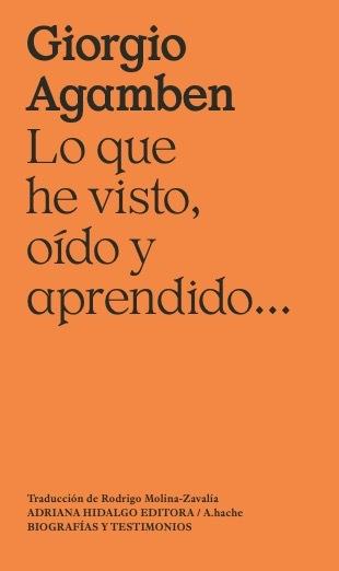 Lo que he visto, oído y aprendido... | Agamben, Giorgio