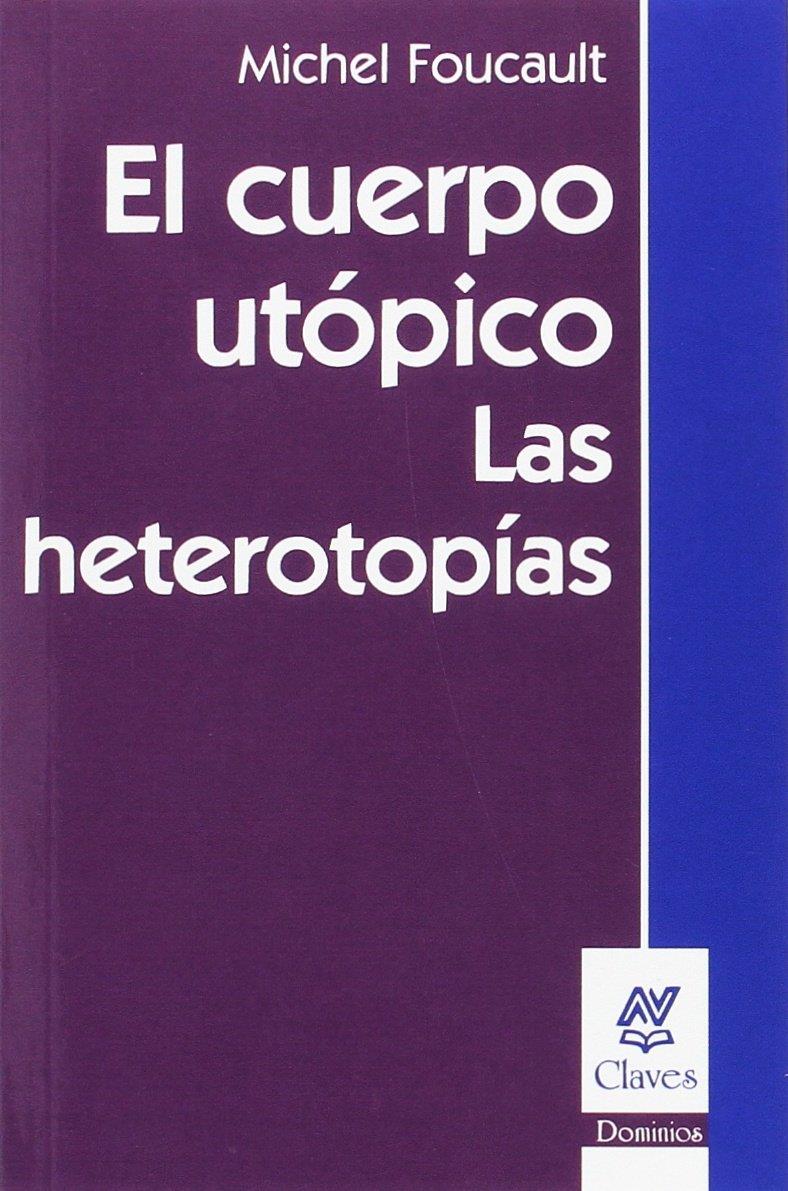 El cuerpo utópico: Las heterotopías | Foucault, Michel