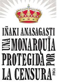 Una monarquia protegida por la censura | Anasagasti, Iñaki | Cooperativa autogestionària