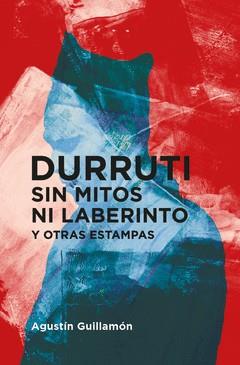 Durruti. Sin mitos ni laberinto, y otras estampas | Guillamón, Agustín