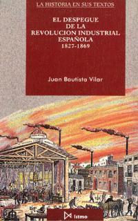 El despegue de la revoución industrial española 1827-1869 | Bautista, Juan | Cooperativa autogestionària