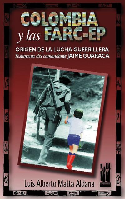 Colombia y las FARC-EP. Origen de la lucha guerrillera | Matta Aldana, Luis Alberto | Cooperativa autogestionària