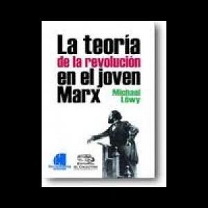 La teoría de la revolución en el joven Marx | Löwy, Michael