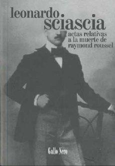 Actas relativas a la muerte de Raymond Roussel | Sciascia, Leonardo