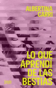 Lo que aprendí de las bestias | Carri, Albertina