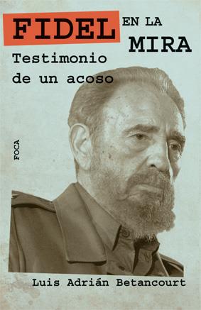 Fidel en la mira. Testimonio de un acoso | Betancourt, Luís Adrián