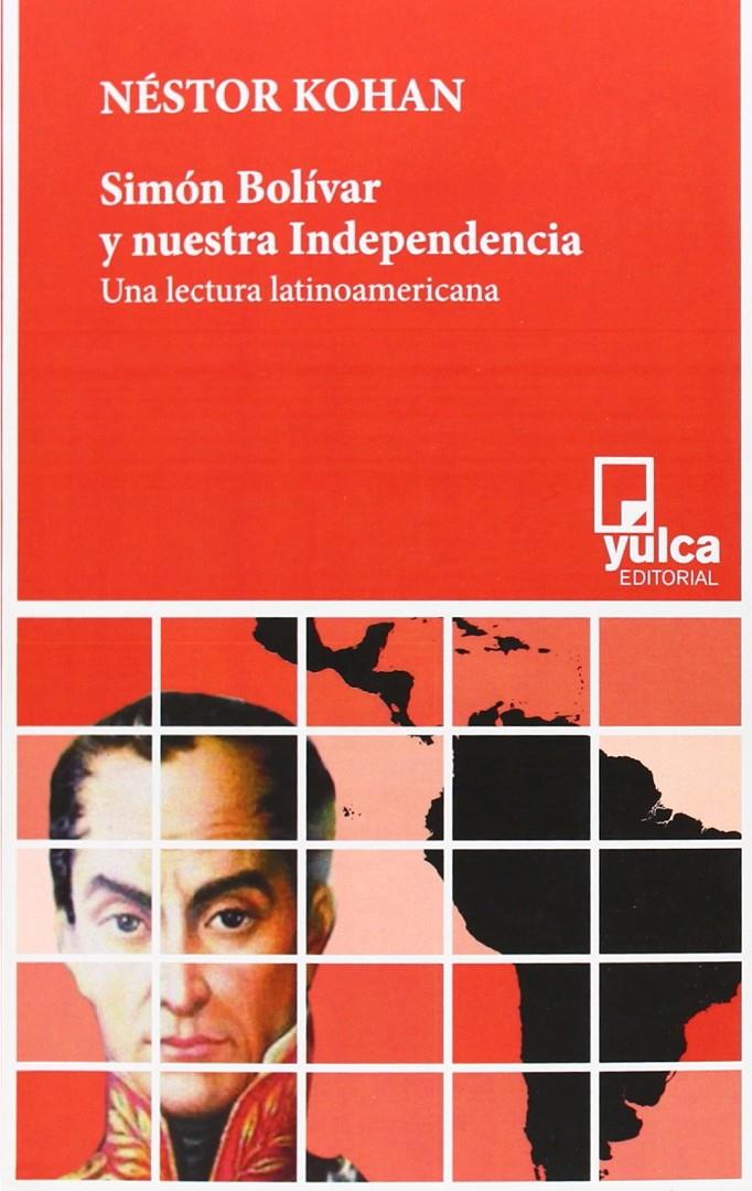 Simón Bolívar y nuestra independencia | Kohan, Néstor | Cooperativa autogestionària