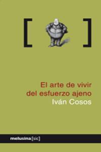 El arte de vivir del esfuerzo ajeno | Cosos, Iván