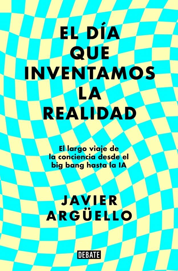 El día que inventamos la realidad | Argüello, Javier | Cooperativa autogestionària