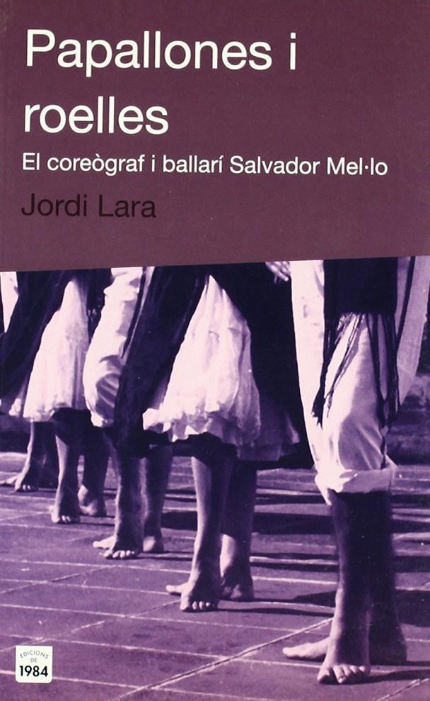 Papallones i roelles. El coreògraf i ballarí Salvador Mel·lo | Lara, Jordi