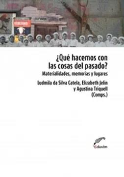 ¿Qué hacemos con las cosas del pasado? | (Comps.) Da Silva Catela Ludmila / Jelin Elizabeth / Triquell Agustina