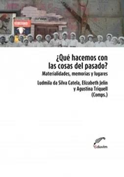 ¿Qué hacemos con las cosas del pasado? | (Comps.) Da Silva Catela Ludmila / Jelin Elizabeth / Triquell Agustina | Cooperativa autogestionària