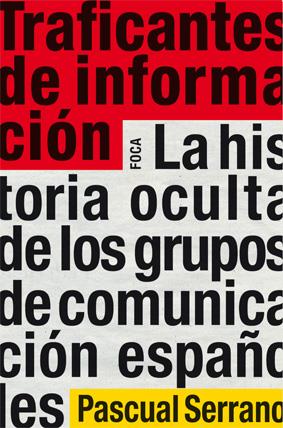 Traficantes de información. La historia oculta de los grupos de comunicación españoles | Serrano, Pascual