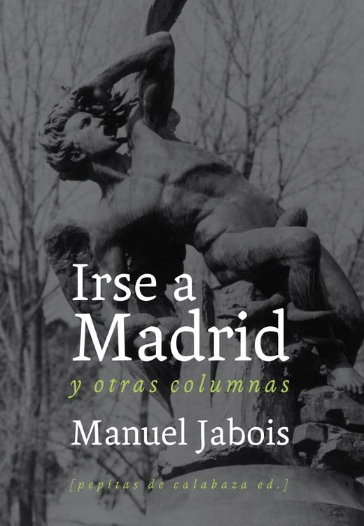 Irse a Madrid y otras columnas | Jabois, Manuel