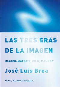 Las tres eras de la imagen | Brea, José Luis | Cooperativa autogestionària