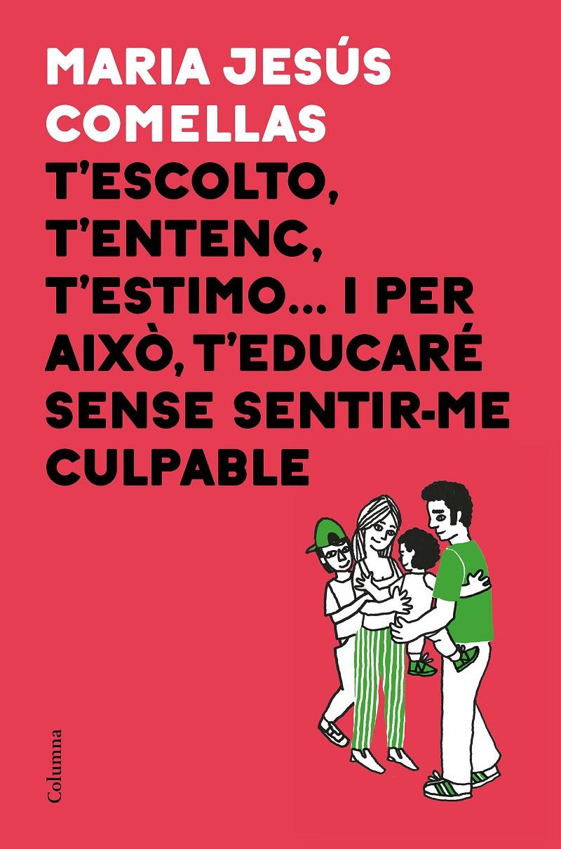 T'escolto, t'entenc, t'estimo... i per això t'educaré sense sentir-me culpable | Comellas, M. Jesús | Cooperativa autogestionària