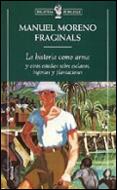 La historia como arma y otros estudios sobre esclavos, ingenios y plantaciones | Moreno Fraginals, Manuel