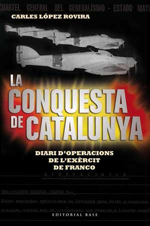 La conquesta de Catalunya. Diari d'operacions de l'exèrcit de Franco | López Rovira, Carles