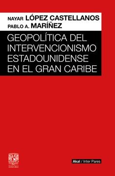 Geopolítica del intervencionismo estadounidense en el Gran Caribe | López Castellanos, Nayar; Maríñez, Pablo A.