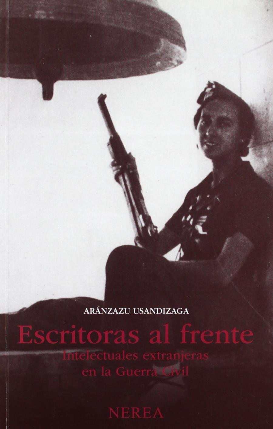 Escritoras al frente. Intelectuales extranjeras en la Guerra Civil | Usandizaga, Aránzazu