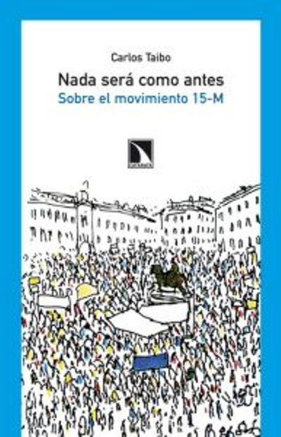 Nada será como antes: sobre el movimiento 15M | Taibo, Carlos