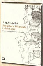 Seductors, il·lustrats i visionaris | Castellet, J. M. | Cooperativa autogestionària