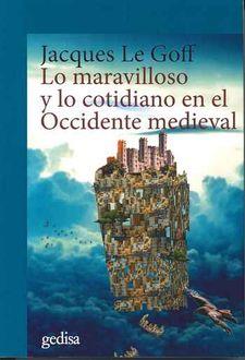 Lo maravilloso y lo cootidiano en el Occidente Medieval | Jacques Le Goff