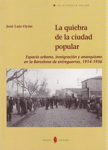 La quiebra de la ciudad popular: Espacio urbano, inmigración y anarquismo en Barcelona (1914-1936) | Oyón, José Luis | Cooperativa autogestionària