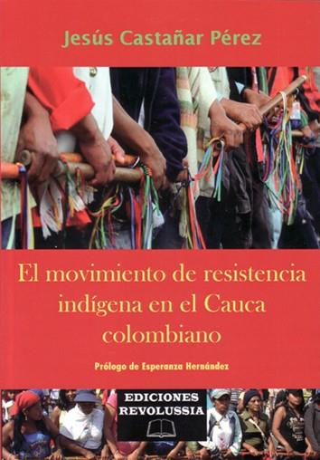EL MOVIMIENTO DE RESISTENCIA INDÍGENA EN EL CAUCA COLOMBIANO | CASTAÑAR PÉREZ, JESÚS