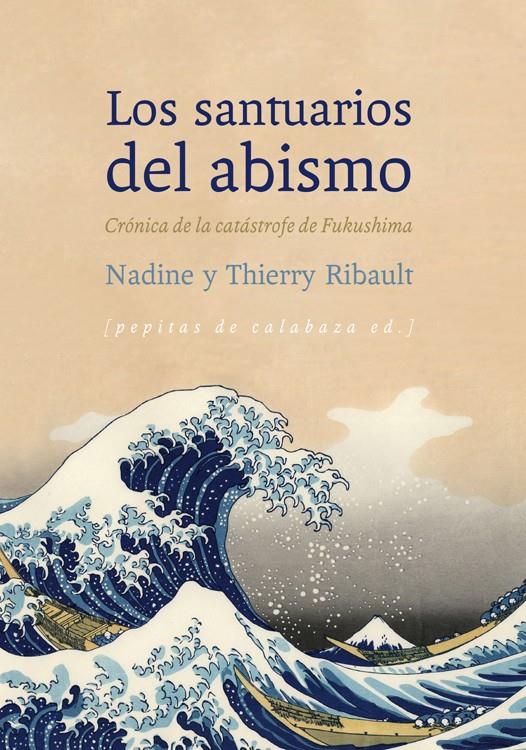 Los santuarios del abismo. Crónica de la catástrofe de Fukushima | Ribault, Nadine/Ribault, Thierry