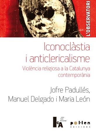 Iconoclàstia i anticlericalisme | Padullés Plata, Jofre/Delgado Ruiz, Manuel/León Gil, Maria | Cooperativa autogestionària