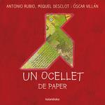Un ocellet de paper | Rubio, Antonio; Desclot, Miquel; Villán, Óscar | Cooperativa autogestionària