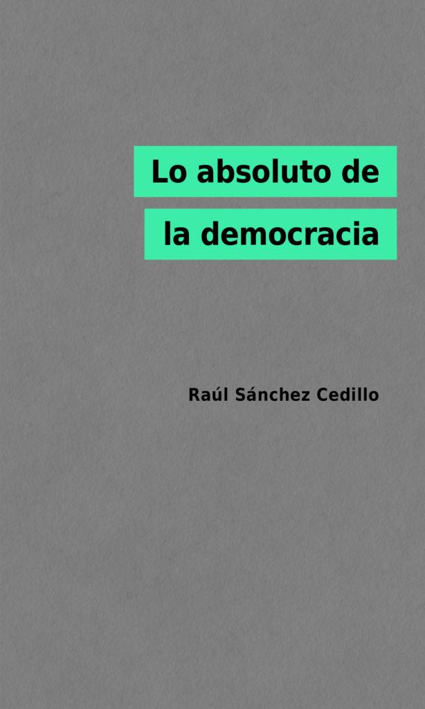 Lo absoluto de la democracia | Sánchez Cedillo, Raúl | Cooperativa autogestionària