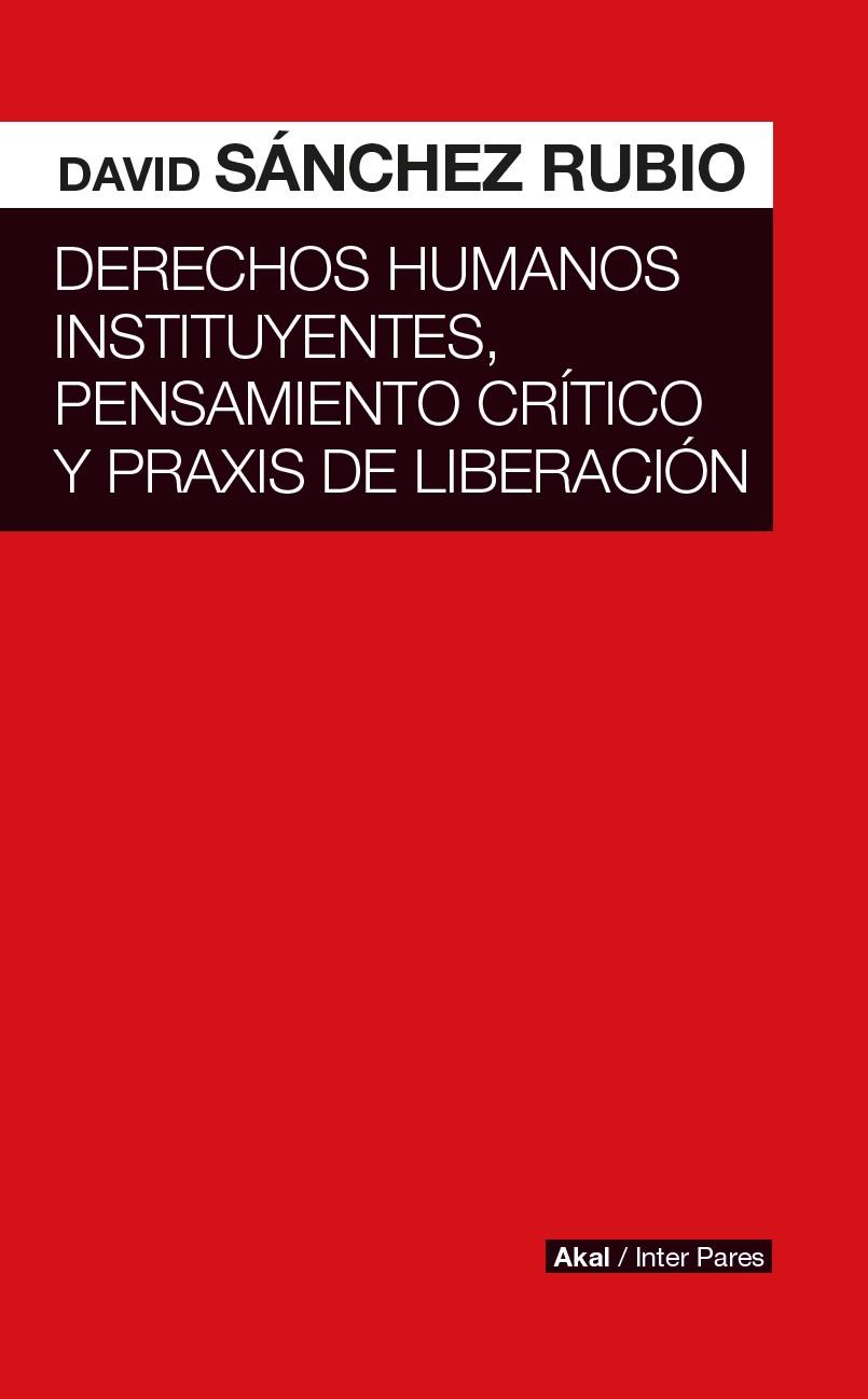 Derechos humanos instituyentes, pensamiento crítico y praxis de liberación | Sánchez Rubio; David