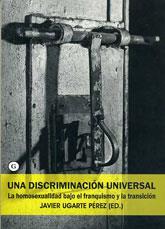 Una discriminación universal. La homosexualidad bajo el franquismo | Ugarte Pérez, Javier (ed.) | Cooperativa autogestionària