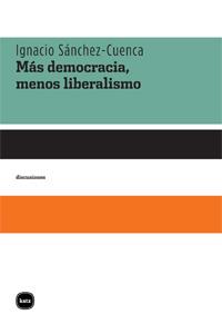 Más democracia, menos liberalismo | Sánchez-Cuenca, Ignacio | Cooperativa autogestionària