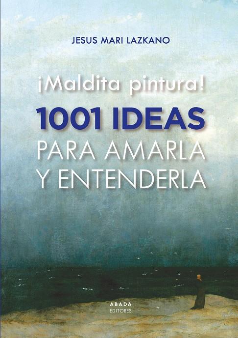 ¡Maldita pintura! 1001 ideas para amarla y entenderla | Lazkano Perez, Jesus Maria | Cooperativa autogestionària