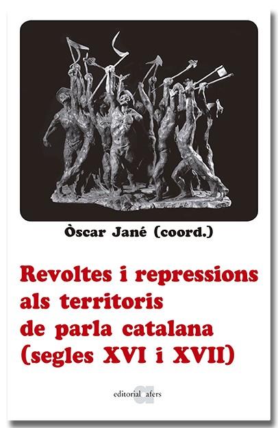 Revoltes i repressions als territoris de parla catalana (segles XVI i XVII) | Jané, Òscar (coord) | Cooperativa autogestionària