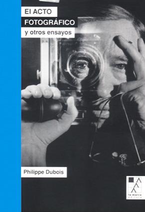 El acto fotográfico y otros ensayos | Philippe Dubois