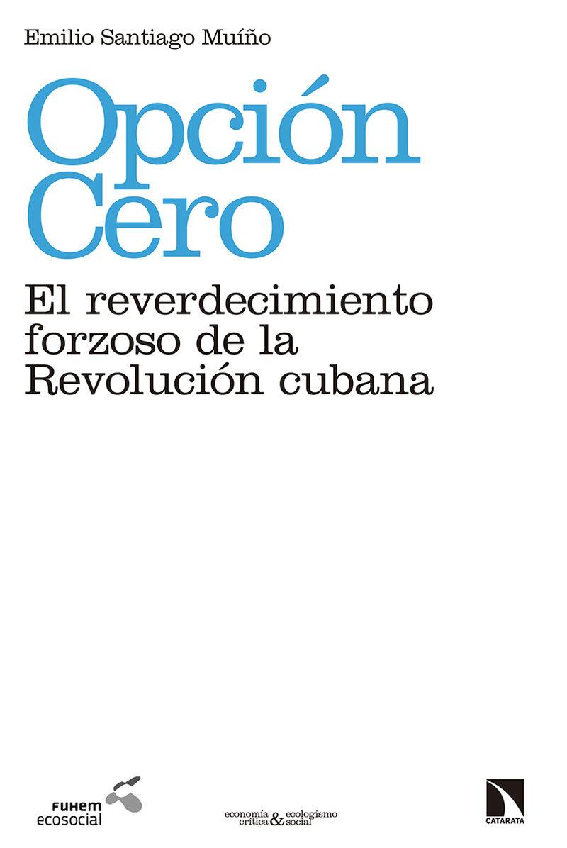 Opción cero: el reverdecimiento forzoso de la revolución cubana | Santiago Muiño, Emilio | Cooperativa autogestionària