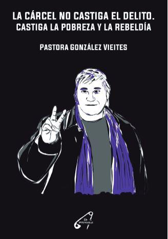 La cárcel no castiga el delito. Castiga la pobreza y la rebeldía | González Vieites, Pastora | Cooperativa autogestionària
