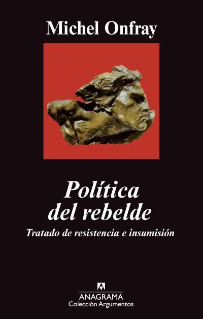 Política del rebelde. Tratado de resistencia e insumisión | Onfray, Michel | Cooperativa autogestionària