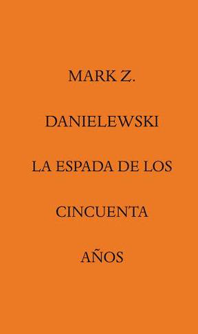 La espada de los cincuenta años | Danielewski, Mark Z.